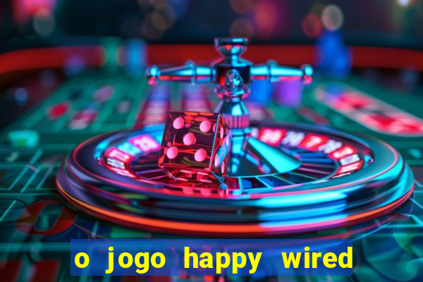 o jogo happy wired paga mesmo